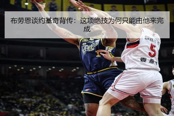 布劳恩谈约基奇背传：这项绝技为何只能由他来完成（fhsports）